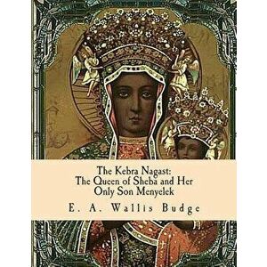 The Kebra Nagast: The Queen of Sheba and Her Only Son Menyelek, Paperback - Tr E. a. Wallis Budge imagine