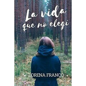 La Vida Que No Elegi (Spanish), Paperback - Lorena Franco imagine