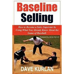 Baseline Selling: How to Become a Sales Superstar by Using What You Already Know about the Game of Baseball, Paperback - Dave Kurlan imagine