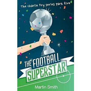 The Football Superstar: Football Book for Kids 7-13, Paperback - Martin Smith imagine