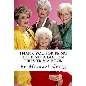 Thank You for Being a Friend: A Golden Girls Trivia Book, Paperback - Michael D. Craig imagine