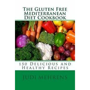 The Gluten Free Mediterranean Diet Cookbook: 150 Delicious and Healthy Recipes, Paperback - Chef Judi Mehrens imagine