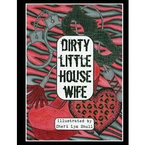 Dirty Little House Wife: Adult Coloring Book, Paperback - Cheri Lyn Shull imagine