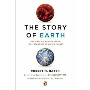 The Story of Earth: The First 4.5 Billion Years, from Stardust to Living Planet, Paperback - Robert M. Hazen imagine