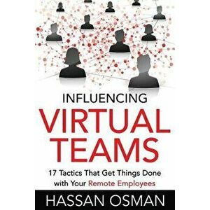 Influencing Virtual Teams: 17 Tactics That Get Things Done with Your Remote Employees, Paperback - Hassan Osman imagine