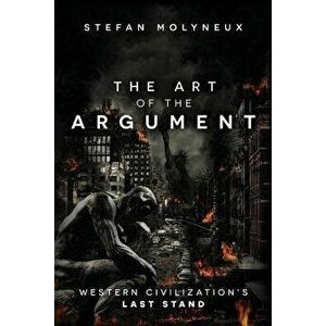 The Art of the Argument: Western Civilization's Last Stand, Paperback - Stefan Molyneux imagine