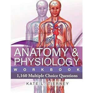 Anatomy & Physiology: 1, 160 Multiple Choice Questions, Paperback - MS Kate L. Tierney imagine