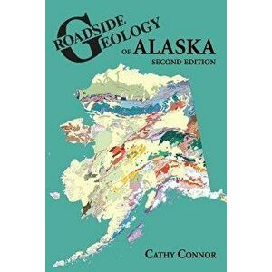 Roadside Geology of Alaska: Second Edition, Paperback - Cathy Connor imagine