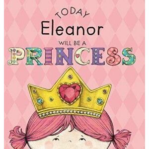 Today Eleanor Will Be a Princess, Hardcover - Paula Croyle imagine