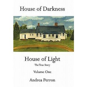 House of Darkness House of Light: The True Story Volume One, Hardcover - Andrea Perron imagine