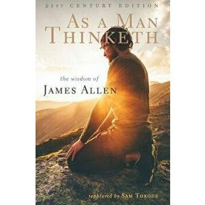 As a Man Thinketh: 21st Century Edition (the Wisdom of James Allen), Paperback - Sam Torode imagine