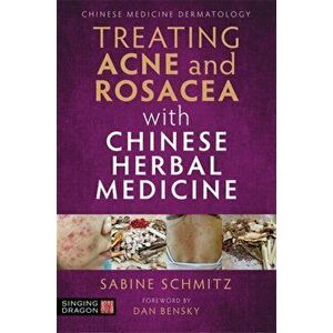 Treating Acne and Rosacea with Chinese Herbal Medicine. Illustrated ed, Paperback - Sabine Schmitz imagine
