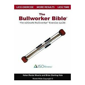 The Bullworker Bible: The Ultimate Guide to the Bullworker, Paperback - Brian Sterling-Vete imagine