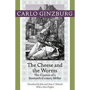 The Cheese and the Worms: The Cosmos of a Sixteenth-Century Miller, Paperback - Carlo Ginzburg imagine