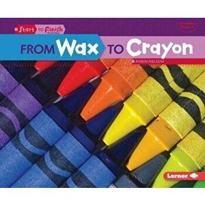 From Wax to Crayon, Paperback - Robin Nelson imagine