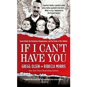 If I Can't Have You: Susan Powell, Her Mysterious Disappearance, and the Murder of Her Children - Gregg Olsen imagine