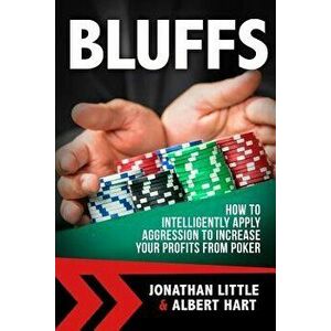 Bluffs: How to Intelligently Apply Aggression to Increase Your Profits from Poker, Paperback - Jonathan Little imagine