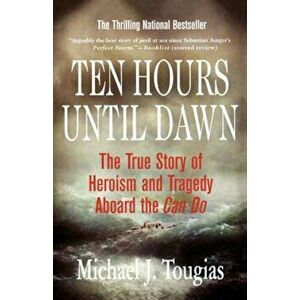 Ten Hours Until Dawn: The True Story of Heroism and Tragedy Aboard the Can Do, Paperback - Michael J. Tougias imagine