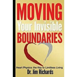 Moving Your Invisible Boundaries: Heart Physics: The Key to Limitless Living, Paperback - Jim Richards imagine