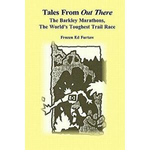 Tales from Out There: The Barkley Marathons, the World's Toughest Trail Race, Paperback - Frozen Ed Furtaw imagine
