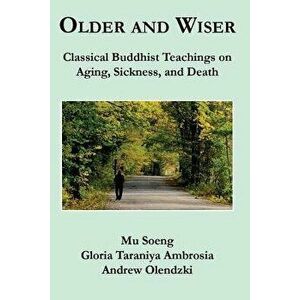 Older and Wiser: Classical Buddhist Teachings on Aging, Sickness, and Death, Paperback - Mu Soeng imagine