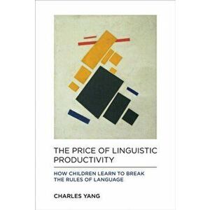 The Price of Linguistic Productivity. How Children Learn to Break the Rules of Language, Hardback - *** imagine