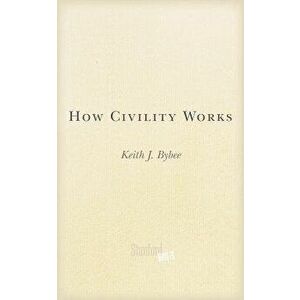 How Civility Works, Paperback - Keith J. Bybee imagine