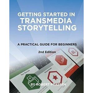 Getting Started in Transmedia Storytelling: A Practical Guide for Beginners 2nd Edition, Paperback - Robert Pratten imagine