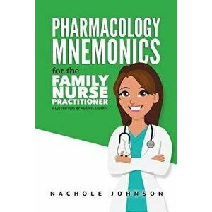 Pharmacology Mnemonics for the Family Nurse Practitioner, Paperback - Nachole Johnson imagine