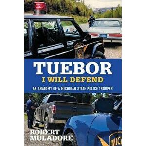 Tuebor I Will Defend: An Anatomy of a Michigan State Police Trooper, Paperback - Muladore Robert imagine