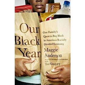 Our Black Year: One Family's Quest to Buy Black in America's Racially Divided Economy, Paperback - Maggie Anderson imagine
