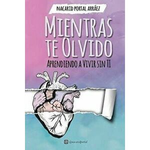 Mientras Te Olvido: Aprendiendo A Vivir Sin Ti (Spanish), Paperback - Nacarid Portal Arraez imagine