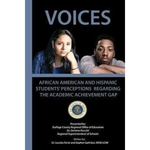 Voices: African American and Hispanic Students' Perceptions Regarding the Academic Achievement Gap, Paperback - Dupage Cou Regional Office of Educatio imagine