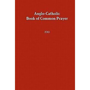 Anglo-Catholic Book of Common Prayer: 2010, Paperback - Anglocatholic Archdioc Of the Southwest imagine