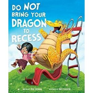 Do Not Bring Your Dragon to Recess, Hardcover - Julie Gassman imagine