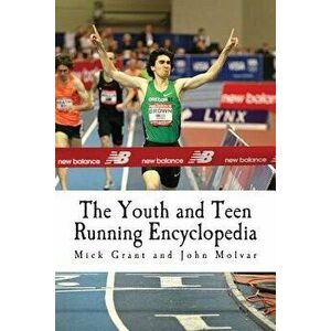 The Youth and Teen Running Encyclopedia: A Complete Guide for Middle and Long Distance Runners Ages 6 to 18, Paperback - Mick Grant imagine
