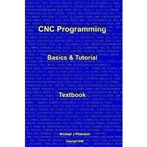 Cnc Programming: Basics & Tutorial Textbook, Paperback - Michael J. Peterson imagine