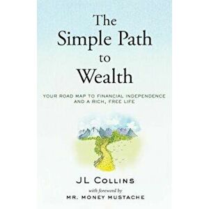 The Simple Path to Wealth: Your Road Map to Financial Independence and a Rich, Free Life, Paperback - J. L. Collins imagine