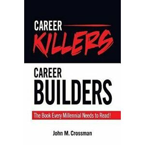 Career Killers/Career Builders: The Book Every Millennial Should Read, Paperback - John M. Crossman imagine