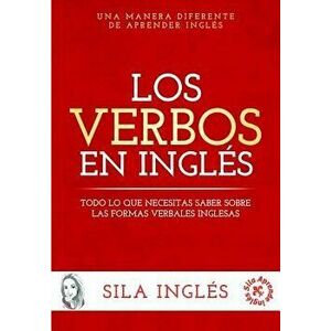 Los Verbos En Ingles: Todo Lo Que Necesitas Saber Sobre Las Formas Verbales Inglesas (Spanish), Paperback - Sila Ingles imagine