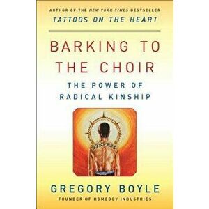 Barking to the Choir: The Power of Radical Kinship, Paperback - Gregory Boyle imagine