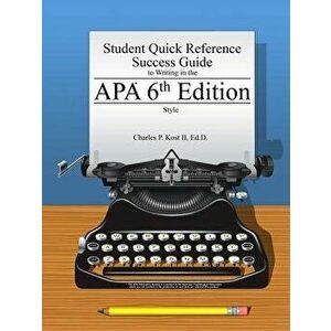 Student Quick Reference Success Guide to Writing in the APA 6th Edition Style, Paperback - Charles P. Kost II imagine