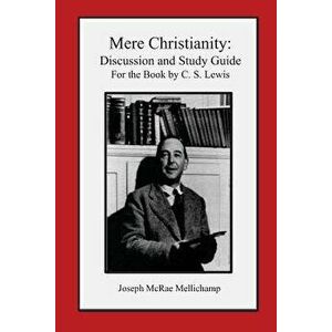 Mere Christianity: Discussion and Study Guide for the Book by C. S. Lewis, Paperback - Joseph McRae Mellichamp imagine