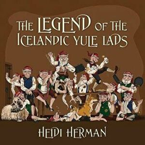 The Legend of the Icelandic Yule Lads, Paperback - Heidi Herman imagine