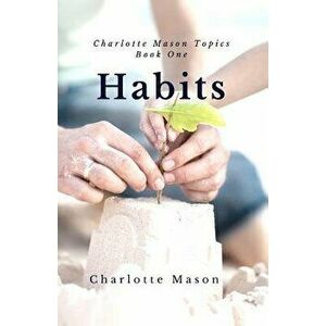 Habits: The Mother's Secret to Success, Paperback - Charlotte M. Mason imagine