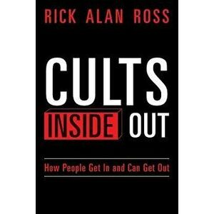 Cults Inside Out: How People Get in and Can Get Out, Paperback - Rick Alan Ross imagine