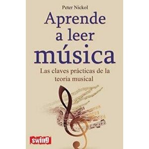 Aprende A Leer Musica: Las Claves Practicas de la Teoria Musical (Spanish), Paperback - Peter Nickol imagine