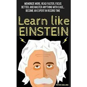 Learn Like Einstein: Memorize More, Read Faster, Focus Better, and Master Anything with Ease, Paperback - Peter Hollins imagine