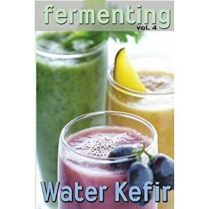 Fermenting Vol. 4: Water Kefir, Paperback - Rashelle Johnson imagine