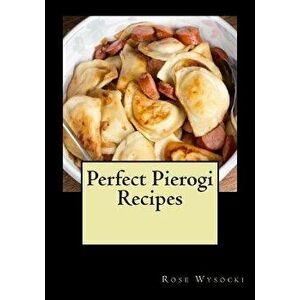 Perfect Pierogi Recipes, Paperback - Rose Wysocki imagine
